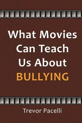 What Movies Can Teach Us About Bullying by Pacelli, Trevor