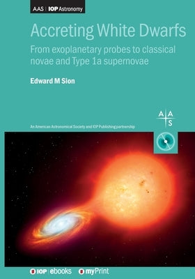 Accreting White Dwarfs: From exoplanetary probes to classical novae and Type Ia supernovae by Sion, Edward M.