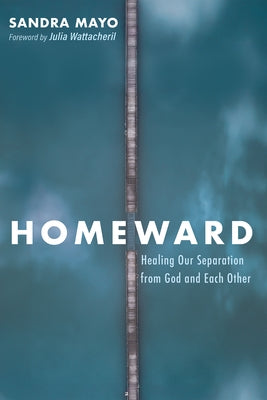 Homeward: Healing Our Separation from God and Each Other by Mayo, Sandra
