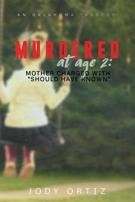 Murdered at age 2: Mother charged with "should have known" by Ortiz, Jody