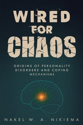 Wired for chaos - Origins of personality disorders and coping mechanisms by Nikiema, Nakel W. a.