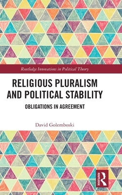 Religious Pluralism and Political Stability: Obligations in Agreement by Golemboski, David