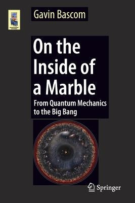 On the Inside of a Marble: From Quantum Mechanics to the Big Bang by Bascom, Gavin