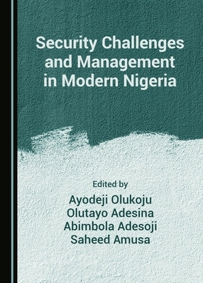 Security Challenges and Management in Modern Nigeria by Adesoji, Abimbola