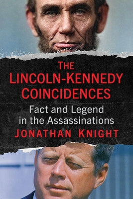 The Lincoln-Kennedy Coincidences: Fact and Legend in the Assassinations by Knight, Jonathan