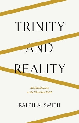 Trinity and Reality: An Introduction to the Christian Faith by Smith, Ralph Allan