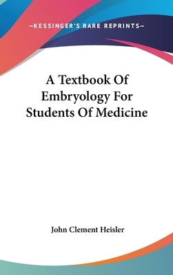 A Textbook Of Embryology For Students Of Medicine by Heisler, John Clement