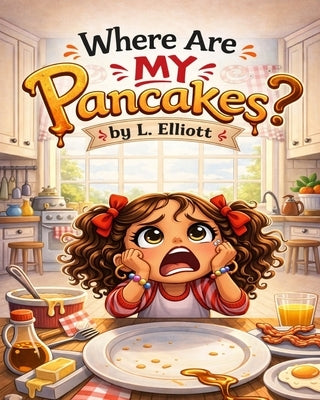 Where Are My Pancakes? by Elliott, L.