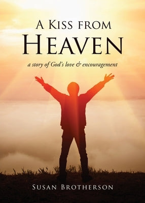 A Kiss from Heaven: a story of God's love & encouragement by Brotherson, Susan