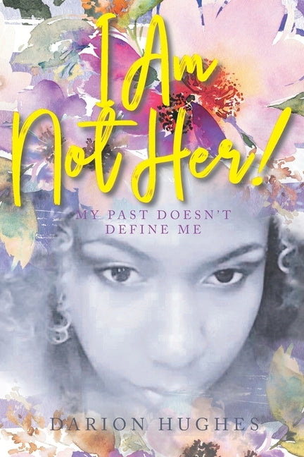 I Am Not Her!: My Past Doesn't Define Me by Hughes, Darion