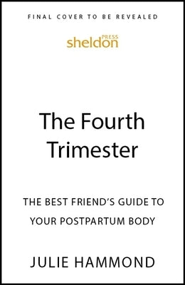 The Fourth Trimester: The Best Friend's Guide to Your Postpartum Body by Hammond, Julie