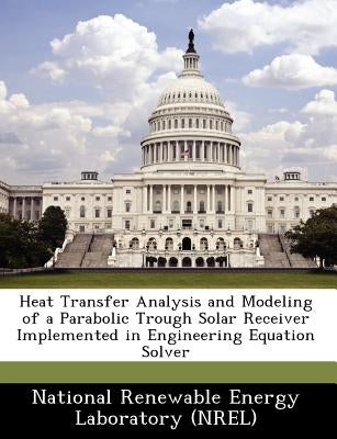 Heat Transfer Analysis and Modeling of a Parabolic Trough Solar Receiver Implemented in Engineering Equation Solver by National Renewable Energy Laboratory (Nr