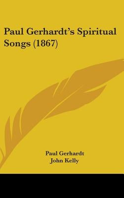 Paul Gerhardt's Spiritual Songs (1867) by Gerhardt, Paul