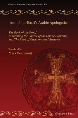ʿAmmār al-Baṣrī's Arabic Apologetics: The Book of the Proof concerning the Course of the Divine Economy and The Book of Questions by Beaumont, Mark