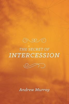 The Secret of Intercession by Murray, Andrew