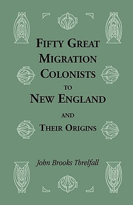 Fifty Great Migration Colonists to New England & Their Origins by Threlfall, John Brooks
