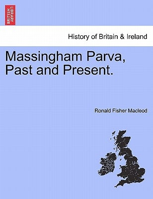 Massingham Parva, Past and Present. by MacLeod, Ronald Fisher
