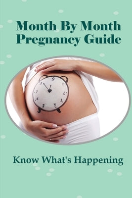 Month By Month Pregnancy Guide: Know What's Happening: What Organs Are Developing? by Spanski, Raymundo