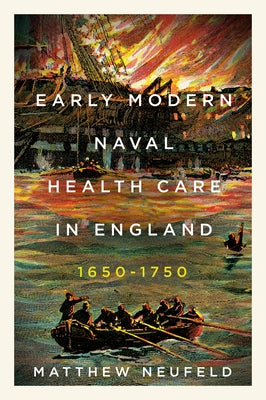 Early Modern Naval Health Care in England, 1650-1750 by Neufeld, Matthew