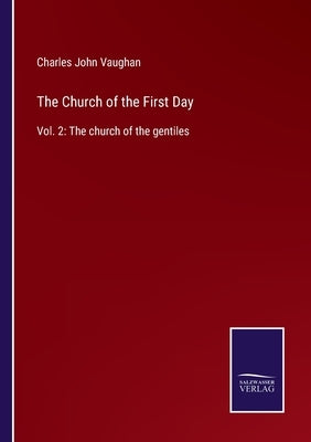 The Church of the First Day: Vol. 2: The church of the gentiles by Vaughan, Charles John