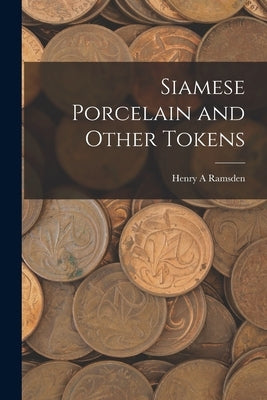 Siamese Porcelain and Other Tokens by Ramsden, Henry A.