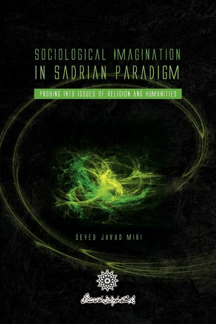 Sociological Imagination in Sadrian Paradigm by Miri, Seyed Javad