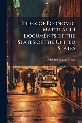 Index of Economic Material in Documents of the States of the United States: New York, 1789-190 by Hasse, Adelaide Rosalia
