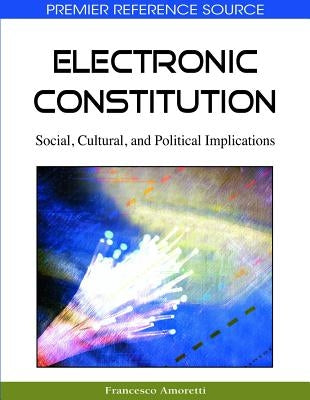 Electronic Constitution: Social, Cultural, and Political Implications by Amoretti, Francesco