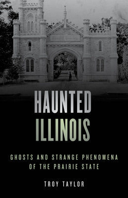 Haunted Illinois: Ghosts and Strange Phenomena of the Prairie State by Taylor, Troy