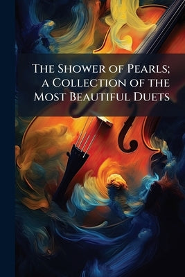 The Shower of Pearls; a Collection of the Most Beautiful Duets by Anonymous