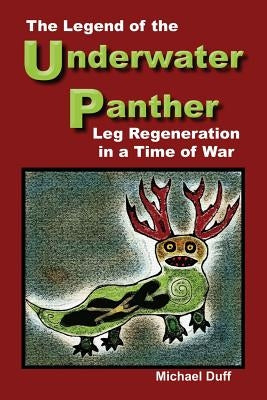 The Legend of the Underwater Panther: Leg Regeneration in a Time of War by Duff, Michael