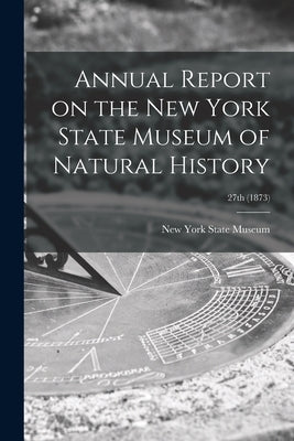 Annual Report on the New York State Museum of Natural History; 27th (1873) by New York State Museum