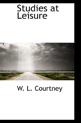 Studies at Leisure by Courtney, W. L.