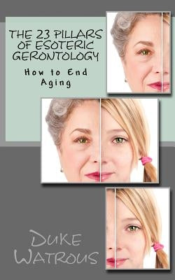 The 23 Pillars of Esoteric Gerontology by Watrous, Duke