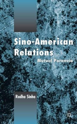 Sino-American Relations: Mutual Paranoia by Sinha, R.