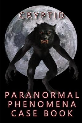 Cryptid Paranormal Phenomena Case Book by Shadrick, R. L.