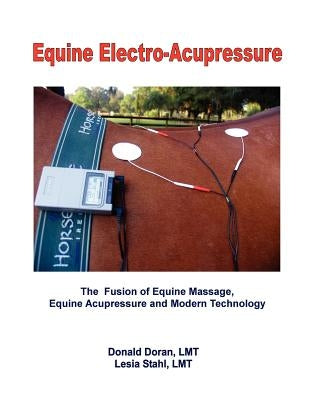 Equine Electro-Acupressure: The Fusion of Equine Massage, Equine Acupressure and Modern Technology by Stahl Lmt, Lesia