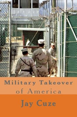 Military Takeover of America by Cuze, Jay