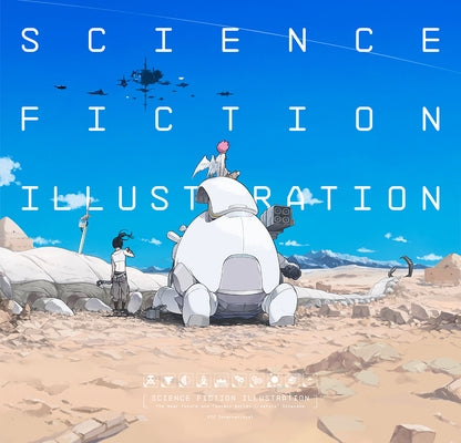 Science Fiction Illustration: The Near Future and Fantasy Worlds Creators' Showcase by Pie International