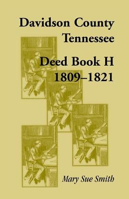 Davidson County, Tennessee Deed Book H 1809-1821 by Smith, Mary Sue