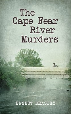 The Cape Fear River Murders by Beasley, Ernest