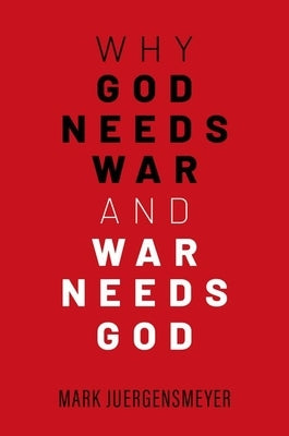 Why God Needs War and War Needs God by Juergensmeyer, Mark