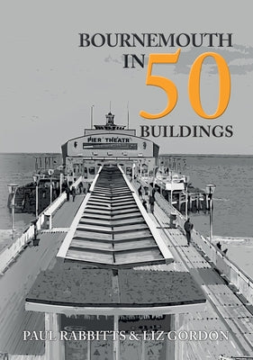 Bournemouth in 50 Buildings by Rabbitts, Paul