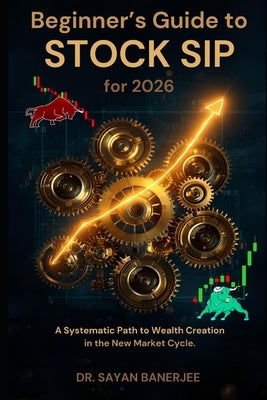 Beginner's Guide to Stock SIP for 2026: A Systematic Path to Wealth Creation in the New Market Cycle by Banerjee, Sayan