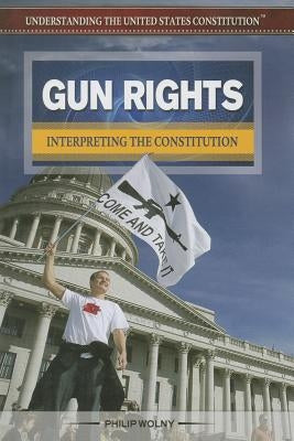 Gun Rights: Interpreting the Constitution by Wolny, Philip