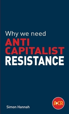 Why we need anticapitalist resistance by Hannah, Simon