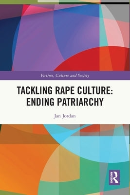 Tackling Rape Culture: Ending Patriarchy by Jordan, Jan