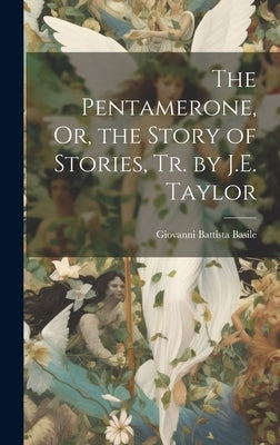The Pentamerone, Or, the Story of Stories, Tr. by J.E. Taylor by Basile, Giovanni Battista