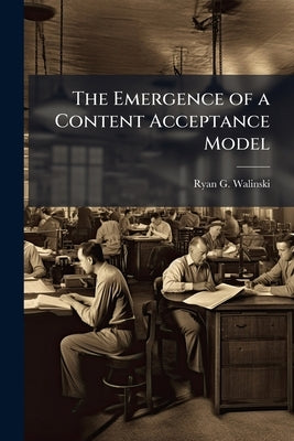 The Emergence of a Content Acceptance Model: New Thoughts Regarding The Trial, Adoption, and Usage of New Media by Walinski, Ryan G.