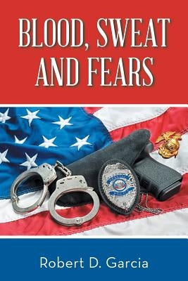 Blood, Sweat and Fears by Garcia, Robert D.